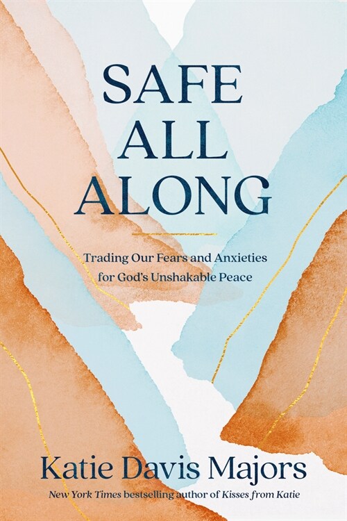 Safe All Along: Trading Our Fears and Anxieties for God's Unshakable Peace (Hardcover)