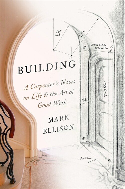 Building: A Carpenter's Notes on Life & the Art of Good Work (Hardcover)