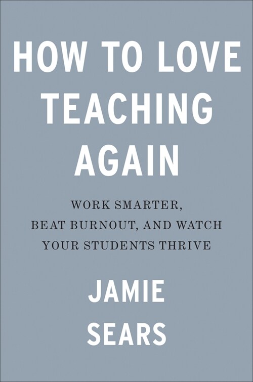 How to Love Teaching Again: Work Smarter, Beat Burnout, and Watch Your Students Thrive (Paperback)