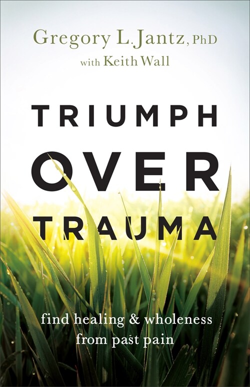 Triumph Over Trauma: Find Healing and Wholeness from Past Pain (Hardcover)