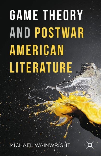 Game Theory and Postwar American Literature (Paperback, 1st ed. 2016)