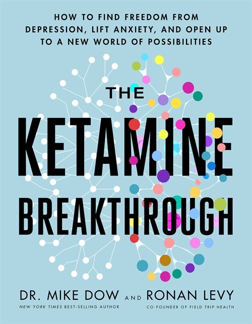 The Ketamine Breakthrough: How to Find Freedom from Depression, Lift Anxiety, and Open Up to a New World of Possibilities (Paperback)