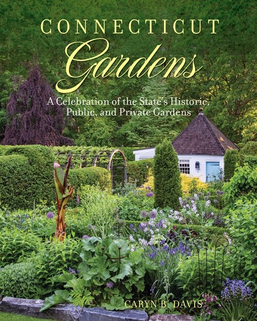 Connecticut Gardens: A Celebration of the State's Historic, Public, and Private Gardens (Hardcover)