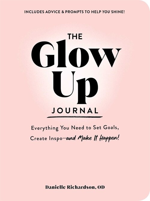 The Glow Up Journal: Everything You Need to Set Goals, Create Inspo--And Make It Happen! (Hardcover)