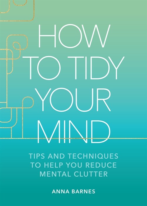 How to Tidy Your Mind: Tips and Techniques to Help You Reduce Mental Clutter (Hardcover)