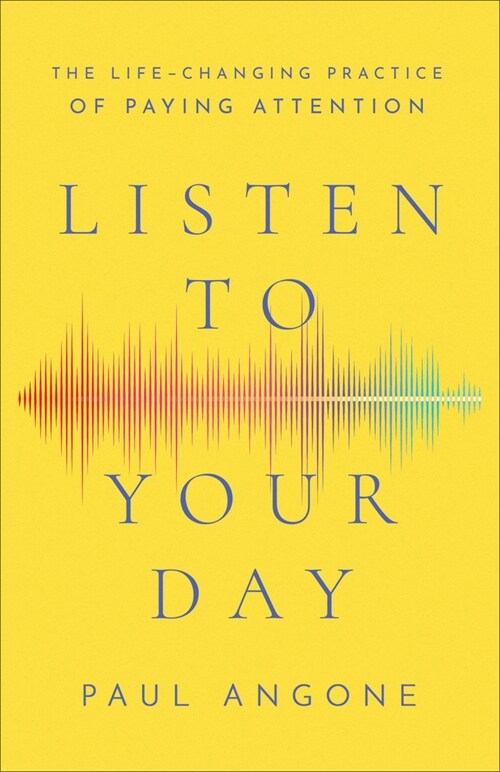 Listen to Your Day: The Life-Changing Practice of Paying Attention (Hardcover)