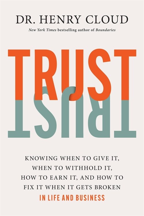 Trust: Knowing When to Give It, When to Withhold It, How to Earn It, and How to Fix It When It Gets Broken (Hardcover)