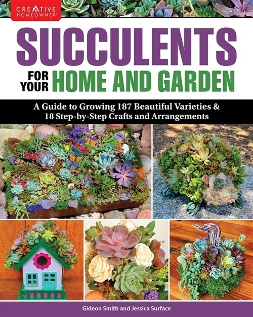 Succulents for Your Home and Garden: A Guide to Growing 187 Beautiful Varieties & 18 Step-By-Step Crafts and Arrangements (Paperback)