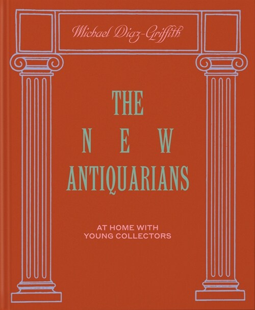 The New Antiquarians: At Home with Young Collectors (Hardcover)