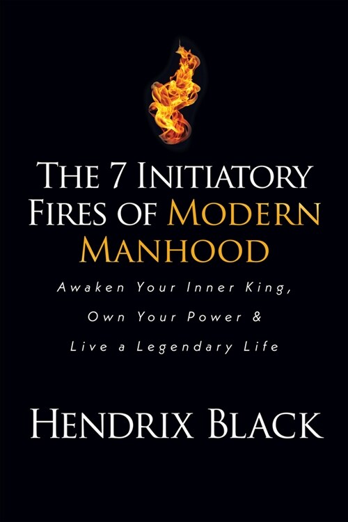 [POD] The 7 Initiatory Fires of Modern Manhood: Awaken Your Inner King, Own Your Power & Live a Legendary Life (Paperback)