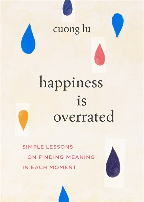 Happiness Is Overrated: Simple Lessons on Finding Meaning in Each Moment (Paperback)