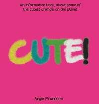Cute!: An informative book about some of the cutest animals on the planet
