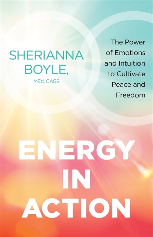 Energy in Action: The Power of Emotions and Intuition to Cultivate Peace and Freedom (Paperback)