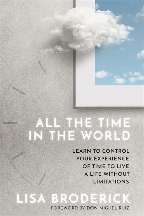 All the Time in the World: Learn to Control Your Experience of Time to Live a Life Without Limitations (Paperback)