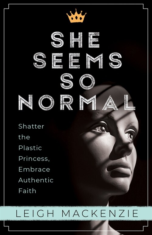 She Seems So Normal: Shatter the Plastic Princess, Embrace Authentic Faith (Paperback)