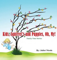Kids, Squirrels and Puppies, Oh, My!: Family Time Stories