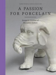 Passion for Porcelain: Essays in Honour of Meredith Chilton