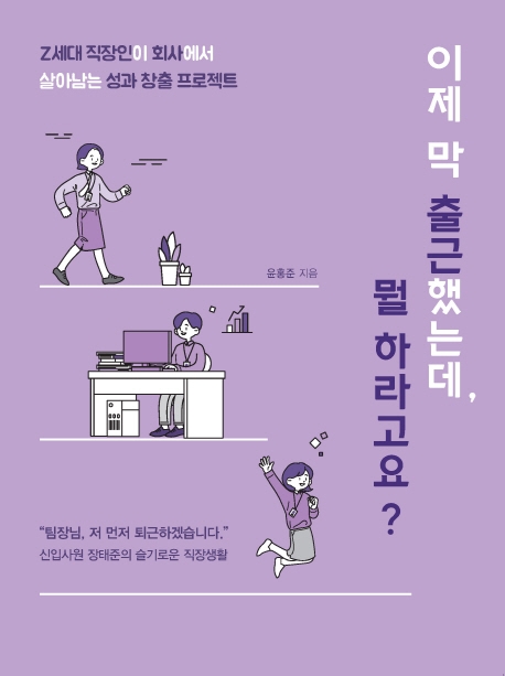 이제 막 출근했는데, 뭘 하라고요?: Z세대 직장인이 회사에서 살아남는 성과 창출 프로젝트