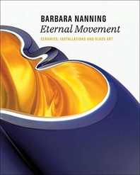 Barbara Nanning - Eternal Movement: Ceramics, Installations and Glass Art