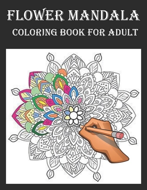 [POD] Flower Mandala Coloring Book For Adult: An Adults Coloring Book With Many Flower Mandalas Illustrations For Relaxation And Stress Relief (Paperback)