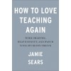 How to Love Teaching Again: Work Smarter, Beat Burnout, and Watch Your Students Thrive (Paperback)