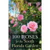 100 Roses for the South Florida Garden (Paperback)