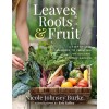 Leaves, Roots & Fruit: A Step-By-Step Guide to Planting an Organic Kitchen Garden (Hardcover)