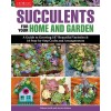 Succulents for Your Home and Garden: A Guide to Growing 187 Beautiful Varieties & 18 Step-By-Step Crafts and Arrangements (Paperback)