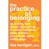 The Practice of Belonging: Six Lessons from Vibrant Communities to Combat Loneliness, Foster Diversity, and Cultivate Caring Relationships (Paperback)