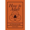 How to Adult: An Illustrated Guide (Hardcover)