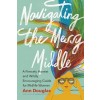 Navigating the Messy Middle: A Fiercely Honest and Wildly Encouraging Guide for Midlife Women (Paperback)
