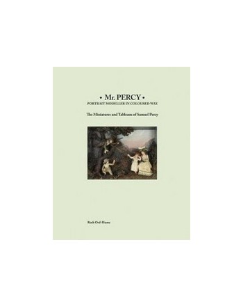 Mr Percy: Portrait Modeller in Coloured Wax: The Miniatures and Tableaux of Samuel Percy