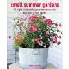 Small Summer Gardens : 35 Bright and Beautiful Projects to Bring Color and Scent to Your Garden (Paperback)