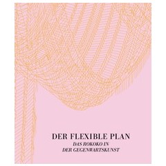 Der Flexible Plan: Das Rokoko in Der Gegenwartskunst