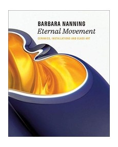 Barbara Nanning - Eternal Movement: Ceramics, Installations and Glass Art