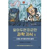 알아두면 피곤한 과학 지식 1 : 무식한 채로 죽지 말자!