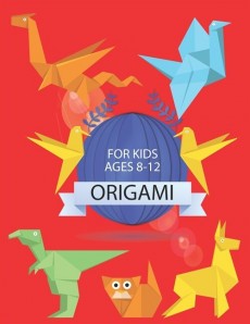 [POD] Origami for Kids Ages 8-12: Easy Paper Folding Projects For Absolute Beginners (Origami for Kids) (Paperback)