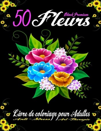 [POD] 50 Fleurs Black Premium - Livre de Coloriage Pour Adultes Anti-Stress Art-Therapie: 50 pages ?colorier avec de belles Fleurs, Bouquets, Vases de Fleu (Paperback)
