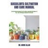 [POD] Succulents Cultivation and Care Manual: Get The Perfect Knowledge To All The Skills, Techniques And Patterns To Grow, Care And Manage Succulents From (Paperback)