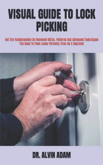 [POD] Visual Guide to Lock Picking: Get The Fundamentals On Revealed Skills, Patterns And Advanced Techniques You Need To Peek Locks Perfectly Even As A B (Paperback)